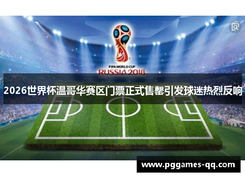 2026世界杯温哥华赛区门票正式售罄引发球迷热烈反响