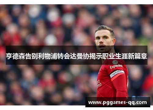 亨德森告别利物浦转会达曼协揭示职业生涯新篇章
