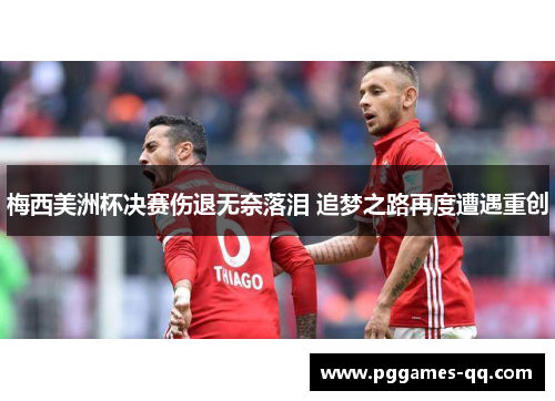 梅西美洲杯决赛伤退无奈落泪 追梦之路再度遭遇重创