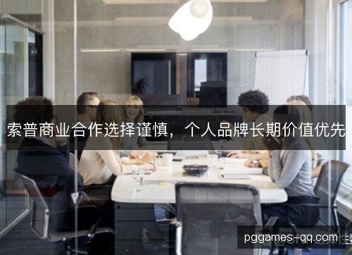 索普商业合作选择谨慎，个人品牌长期价值优先